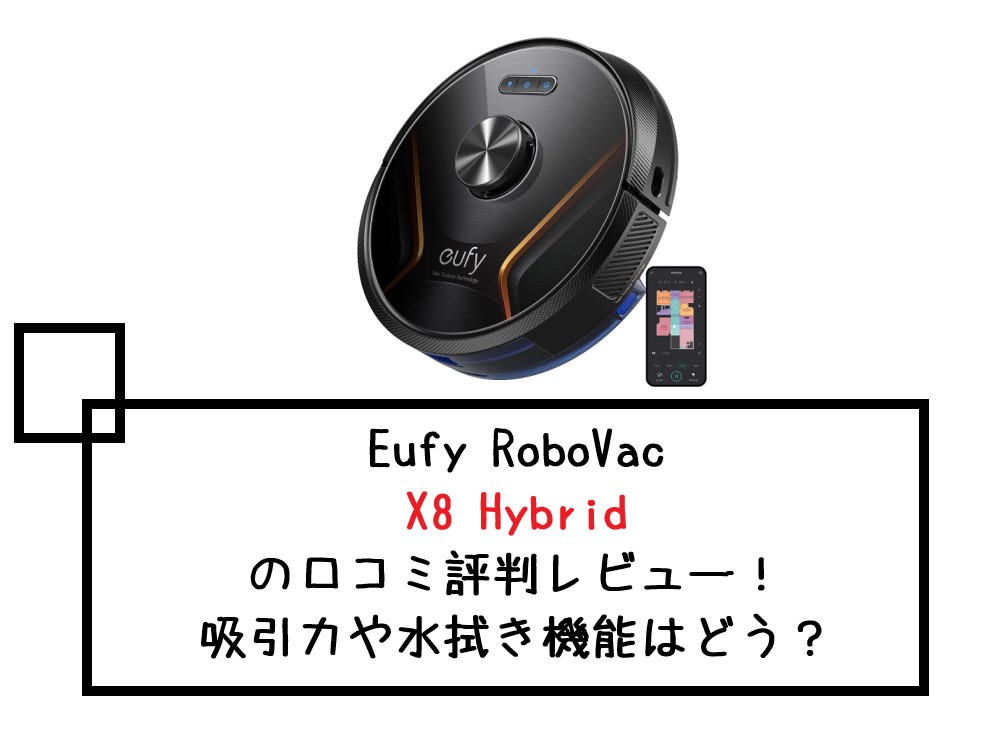 Eufy RoboVac X8 Hybridの口コミ評判レビュー！吸引力や水拭き機能はどう？
