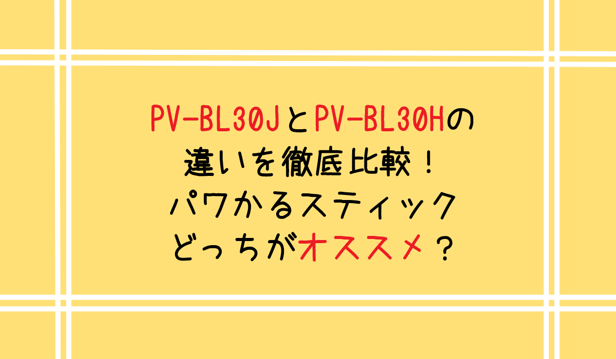 PV-BL30JとPV-BL30Hの違いを徹底比較！パワかるスティックどっちがオススメ？
