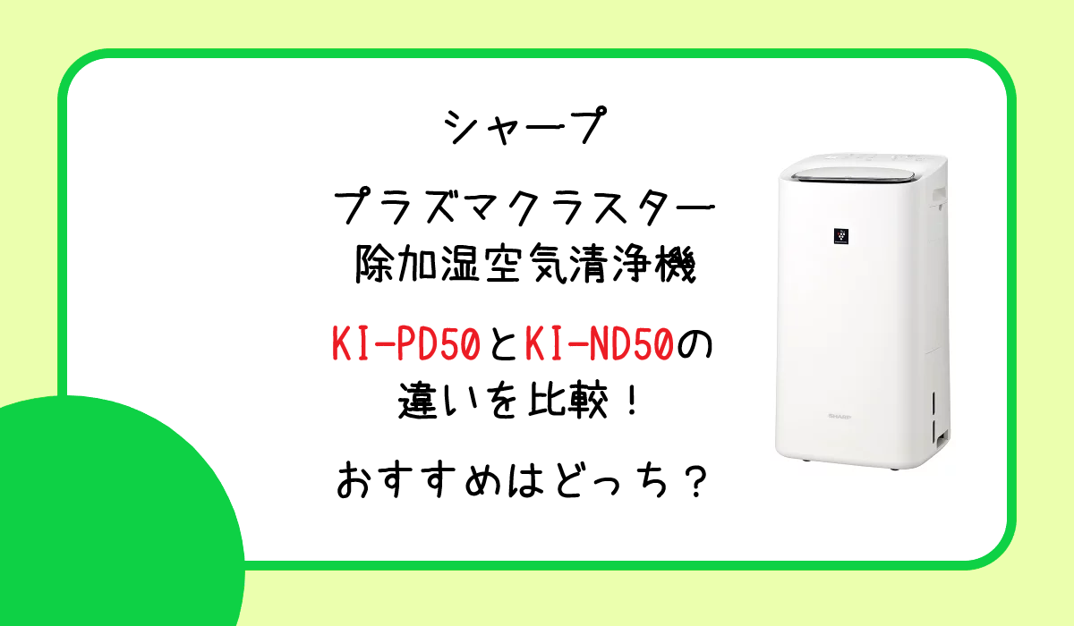 KI-PD50とKI-ND50の違いを比較！おすすめはどっち？シャープ 除加湿空気清浄機
