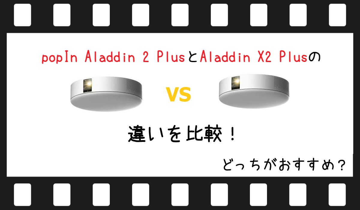 popIn Aladdin 2 PlusとAladdin X2 Plusの違いを比較！どっちがおすすめ？