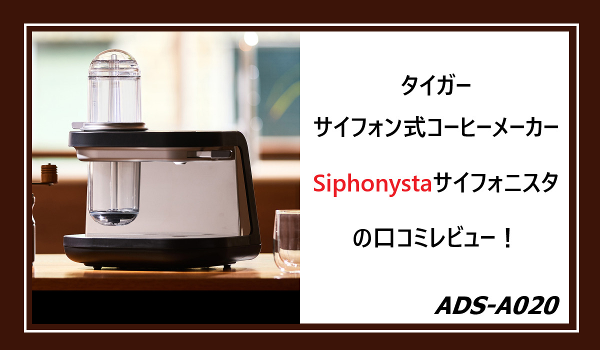 タイガーSiphonysta(サイフォニスタ)ADS-A020の口コミレビュー！サイフォン式コーヒーメーカー