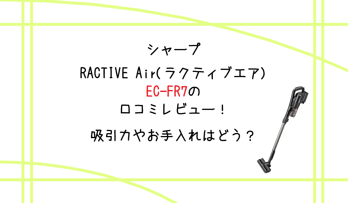 RACTIVE Air(ラクティブエア)EC-FR7の口コミレビュー！吸引力やお手入れはどう？