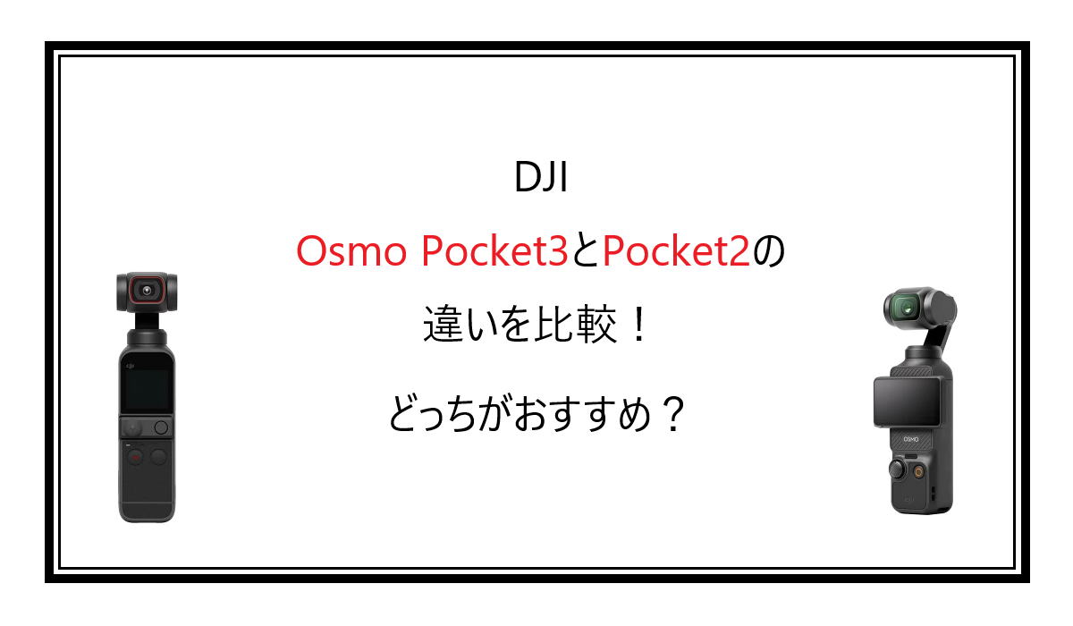 DJI Osmo Pocket3と Pocket2の違いを比較！どっちがおすすめ？