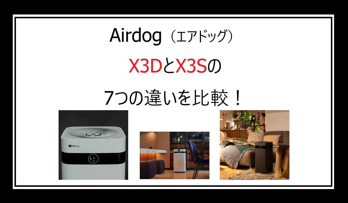 エアドッグ(Airdog)X3DとX3Sの7つの違いを比較！高性能空気清浄機