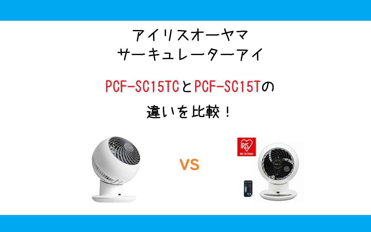 PCF-SC15TCとPCF-SC15Tの違いを比較！アイリスオーヤマ サーキュレーターアイ