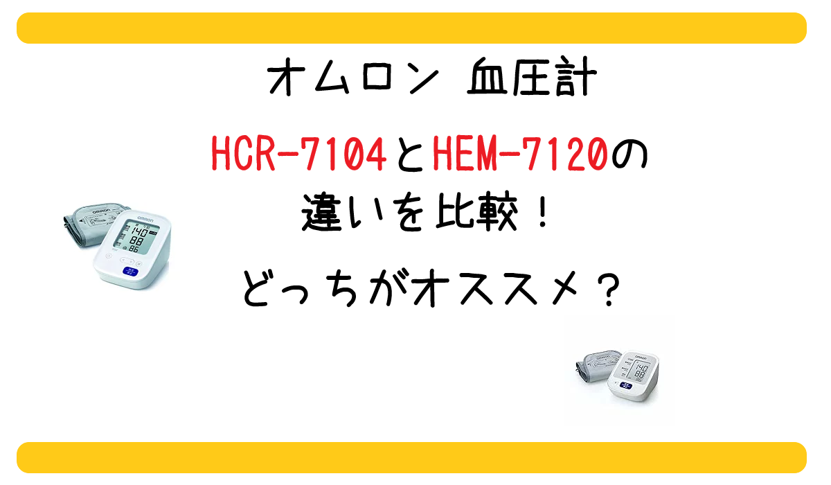 HCR-7104とHEM-7120の違いを比較！オムロン 血圧計どっちがオススメ？