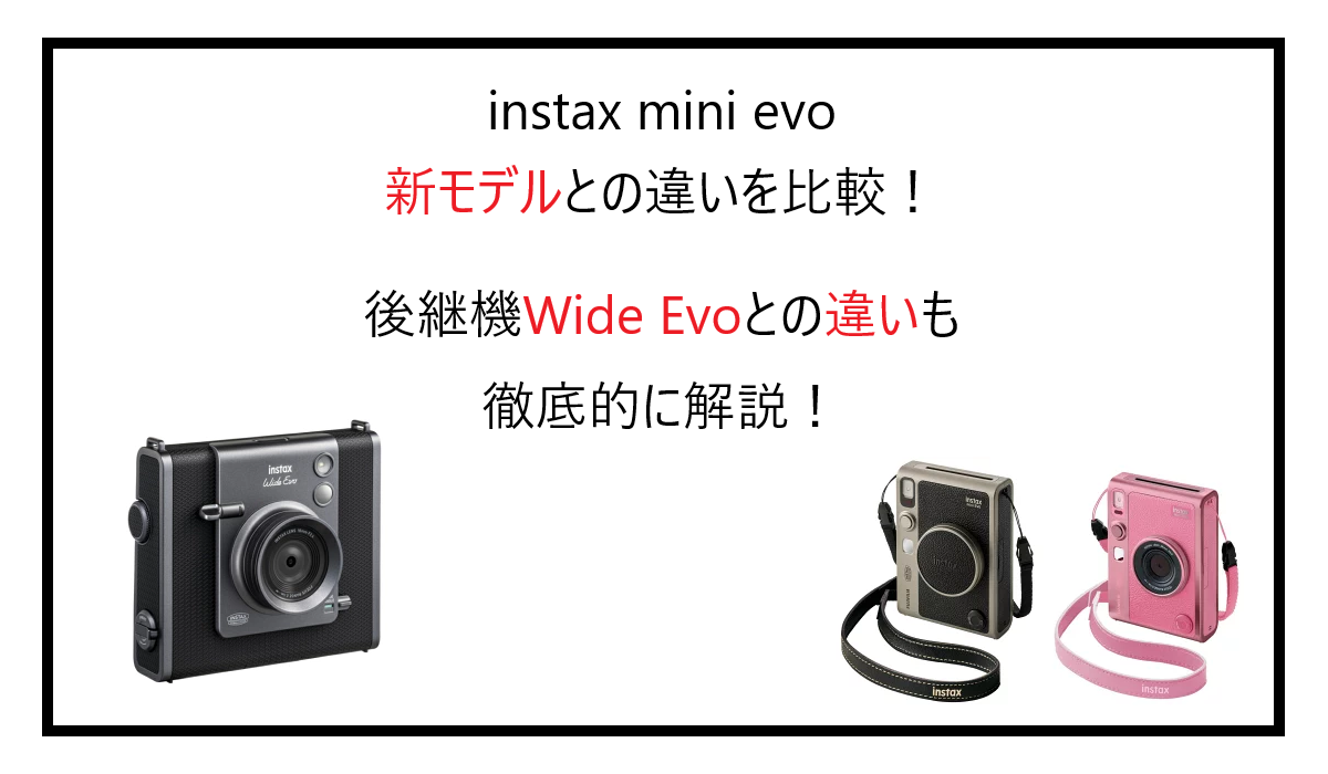 instax mini evo新モデルとの違いを比較！後継機Wide Evoとの違いも徹底的に解説！