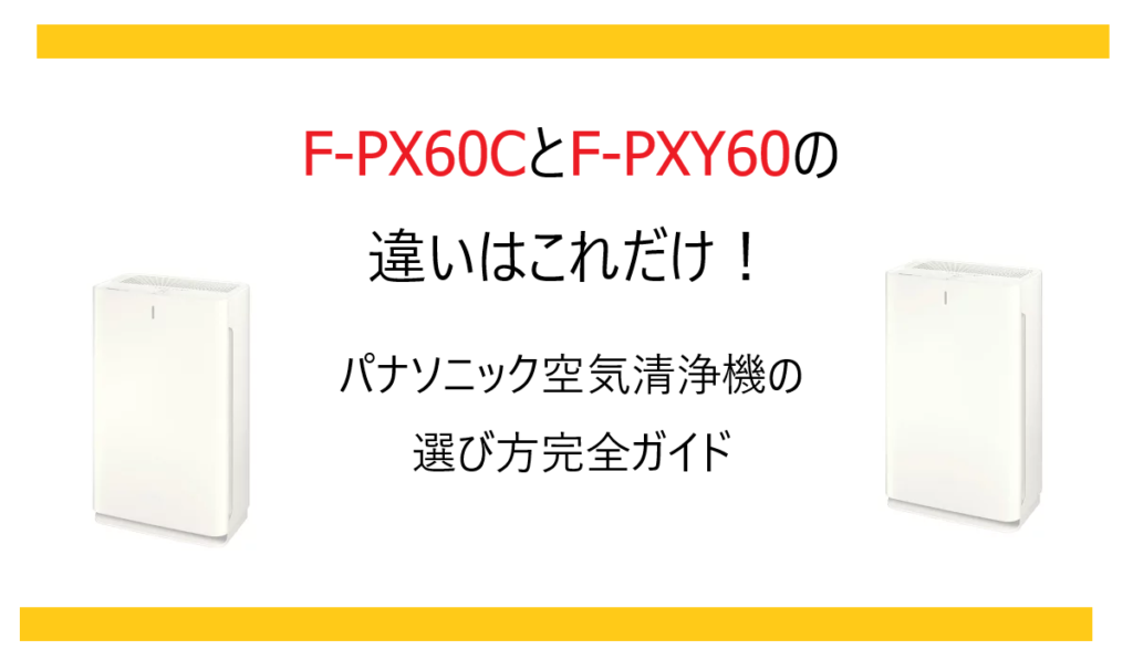 F-PX60CとF-PXY60の違いはこれだけ！パナソニック空気清浄機の選び方完全ガイド