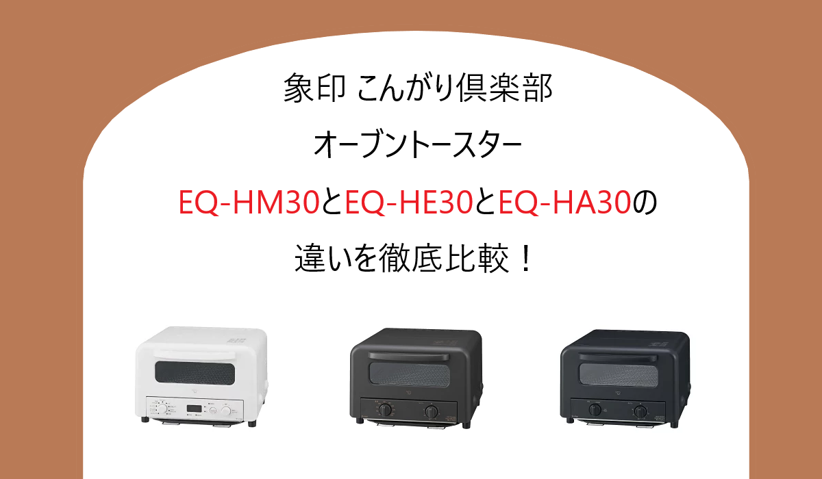 象印 EQ-HM30とEQ-HE30とEQ-HA30の違いを徹底比較！こんがり倶楽部オーブントースター