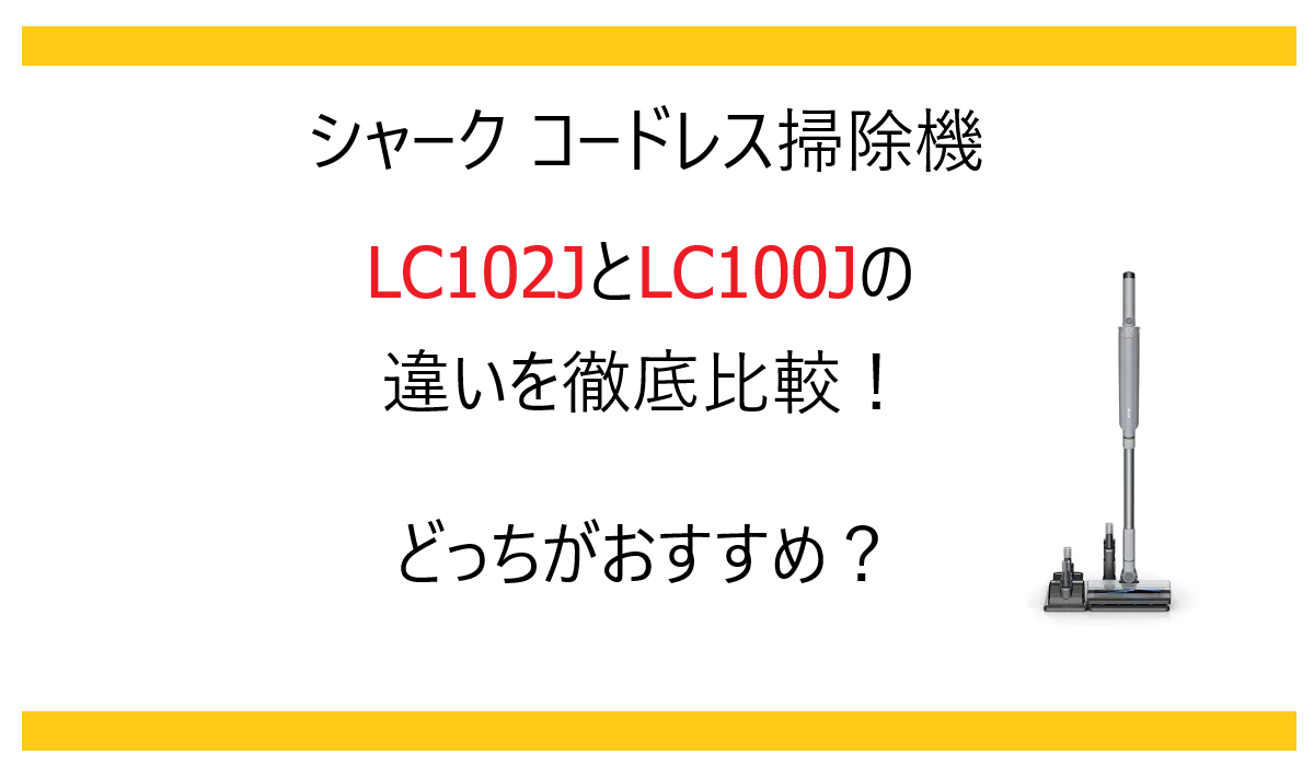 LC102JとLC100Jの違いを徹底比較！シャーク コードレス掃除機どっちがおすすめ？