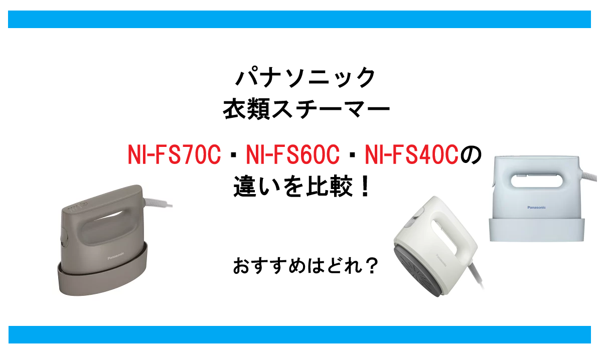 NI-FS70C・NI-FS60C・NI-FS40Cの違いを比較！パナソニック衣類スチーマーおすすめはどれ？