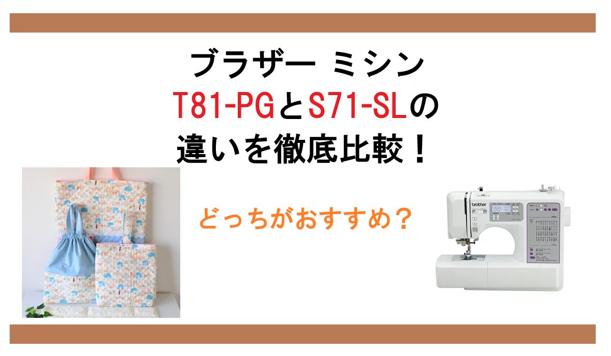 T81-PGとS71-SLの違いを徹底比較！ブラザー ミシンどっちがおすすめ？