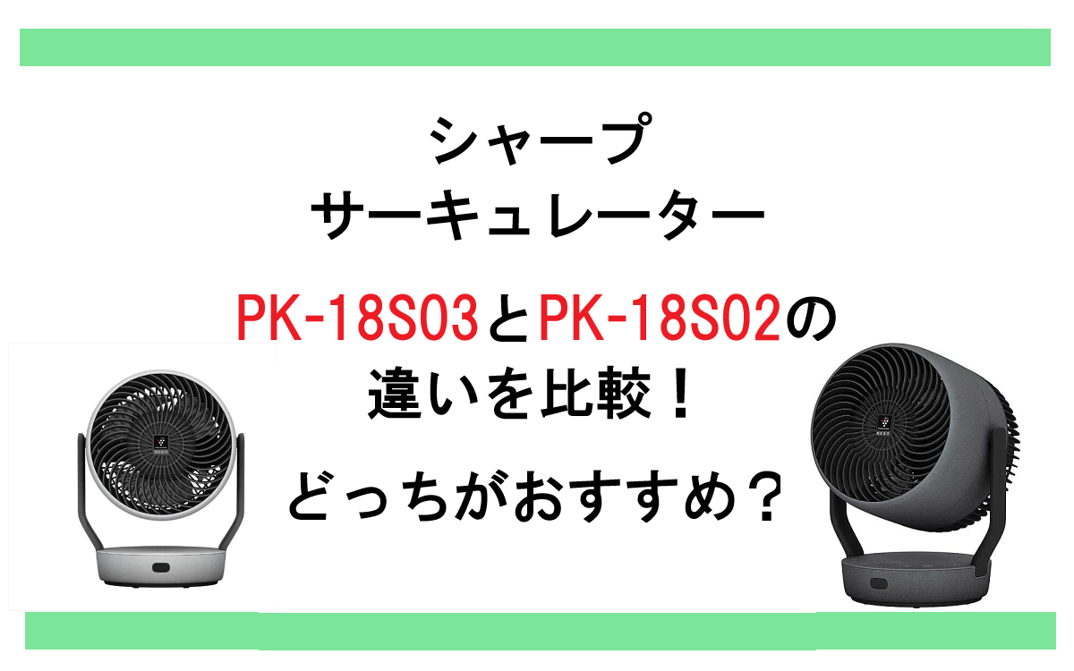 PK-18S03とPK-18S02の違いを比較！シャープ サーキュレーターどっちがおすすめ？