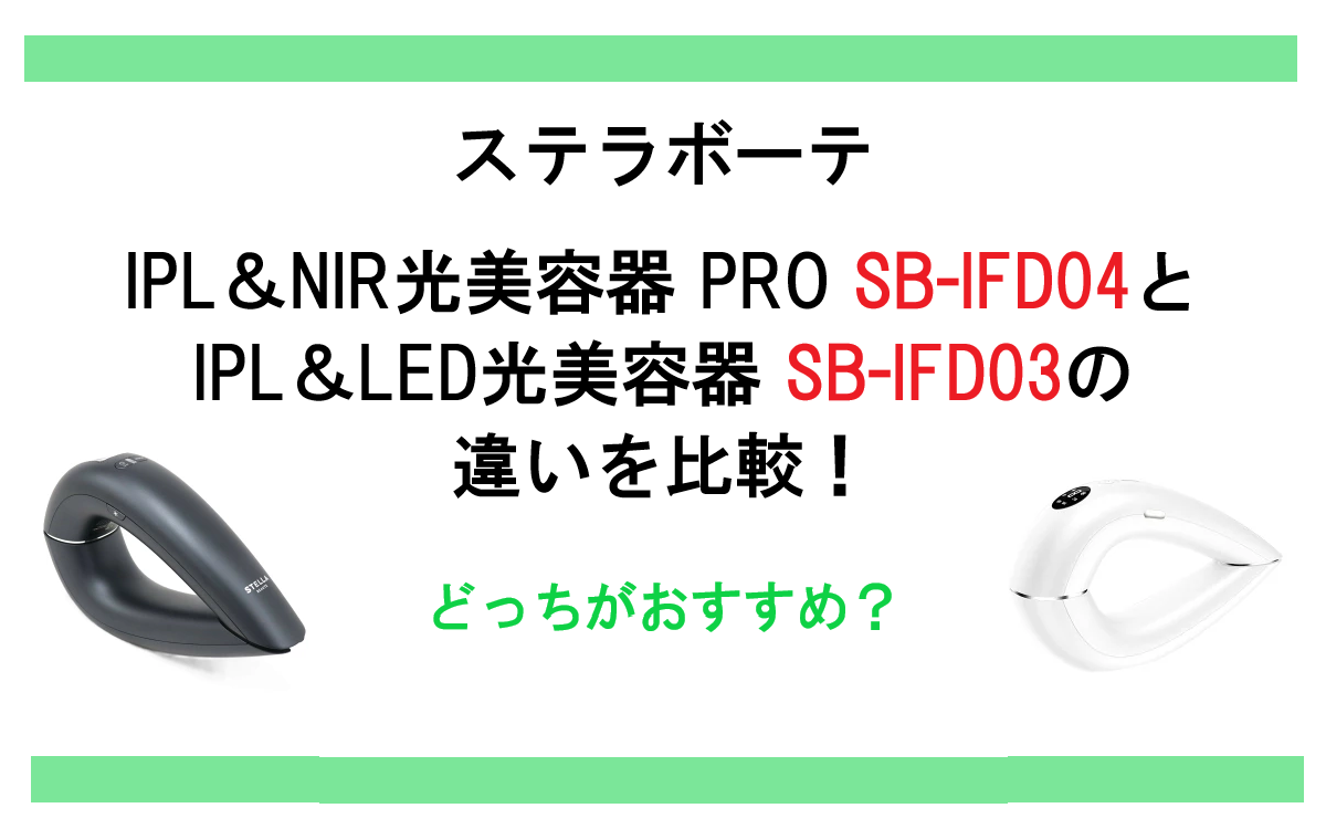 ステラボーテ IPL＆NIR光美容器 PRO SB-IFD04とIPL＆LED光美容器 SB-IFD03の違いを比較！どっちがおすすめ？